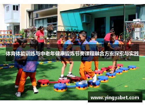体育体能训练与中老年健康锻炼节奏课程融合方案探索与实践